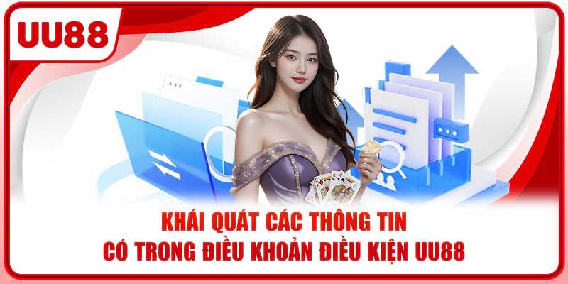 Khái quát các thông tin có trong điều khoản điều kiện UU88 Khái quát các thông tin có trong điều khoản điều kiện UU88