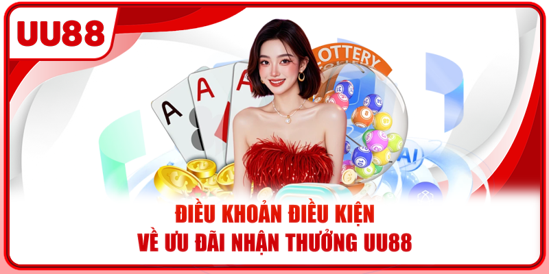 Điều khoản điều kiện về ưu đãi nhận thưởng UU88 Điều khoản điều kiện về ưu đãi nhận thưởng UU88