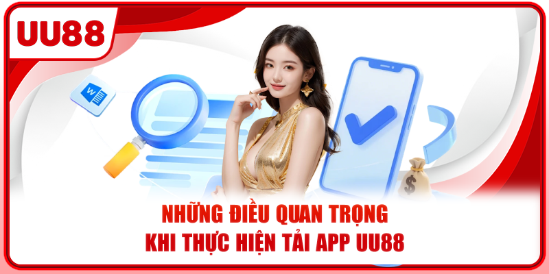 Những điều quan trọng khi thực hiện tải app UU88