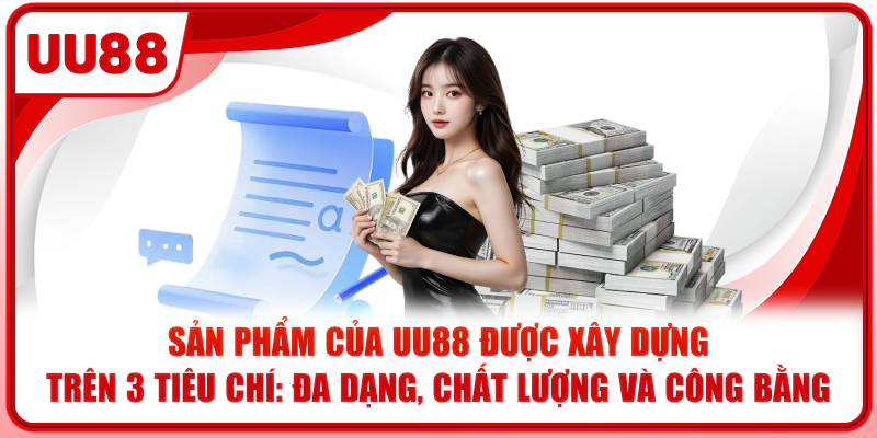 Sản phẩm của UU88 được xây dựng trên 3 tiêu chí: đa dạng, chất lượng và công bằng