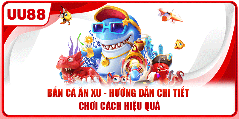 Bắn Cá Ăn Xu - Hướng Dẫn Chi Tiết Chơi Cách Hiệu Quả