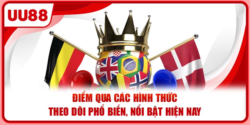 Điểm qua các hình thức theo dõi phổ biến, nổi bật hiện nay Điểm qua các hình thức theo dõi phổ biến, nổi bật hiện nay