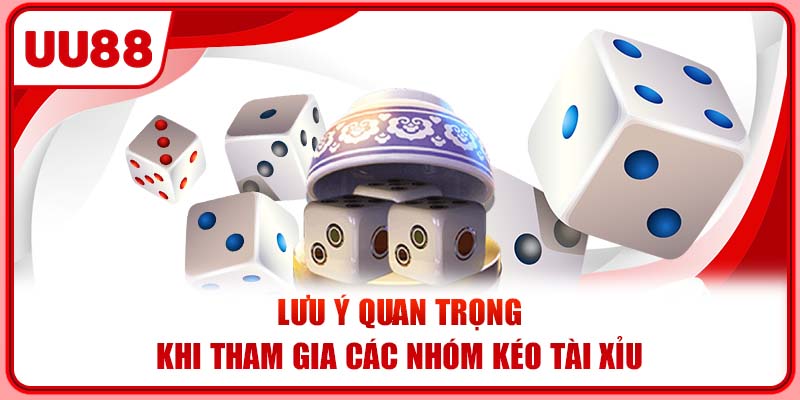 Lưu ý quan trọng khi tham gia các nhóm kéo tài xỉu