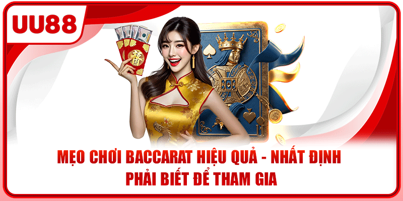 Mẹo Chơi Baccarat Hiệu Quả - Nhất Định Phải Biết Để Tham Gia