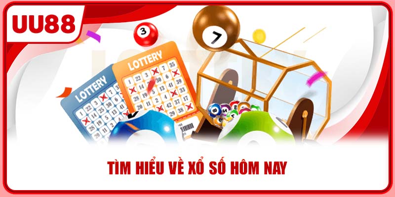 Tìm hiểu về xổ số hôm nay