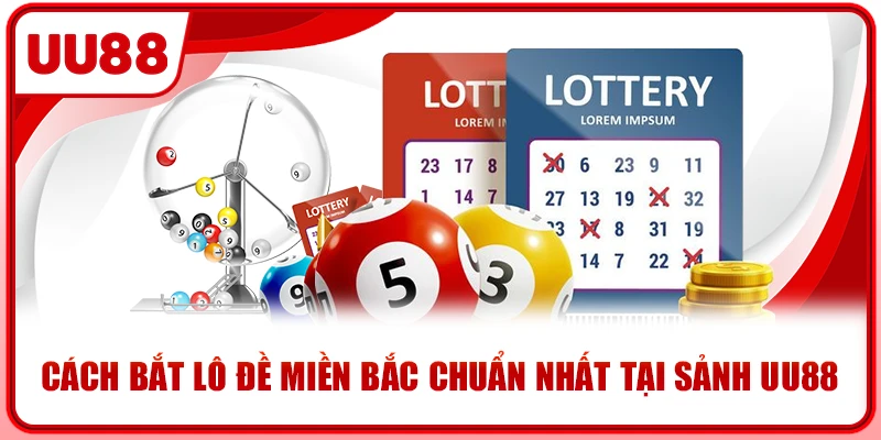 Cách bắt lô đề miền bắc chuẩn nhất tại sảnh UU88 Cách bắt lô đề miền bắc chuẩn nhất tại sảnh UU88
