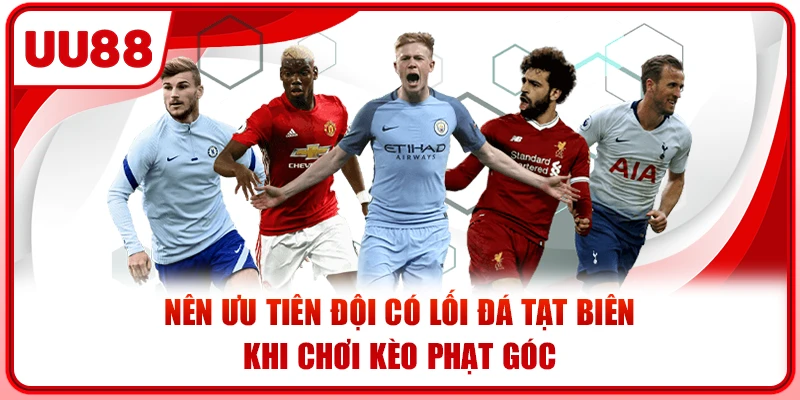 Nên ưu tiên đội có lối đá tạt biên khi chơi kèo phạt góc